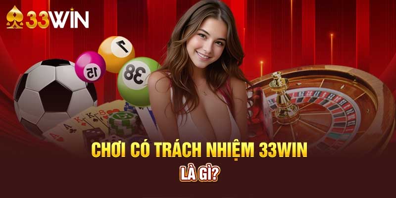 Chơi Cờ bạc Có Trách Nhiệm Tại Nhà Cái 33Win