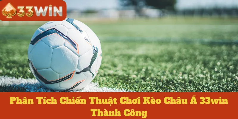 Cách chơi kèo châu Á 33WIN giúp bạn thắng lớn